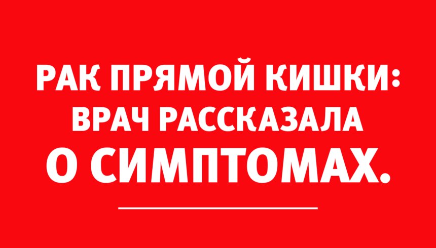 "Подобные симптомы всегда настораживают": врач рассказала о типичных проявлениях рака прямой кишки - Новости Калининграда